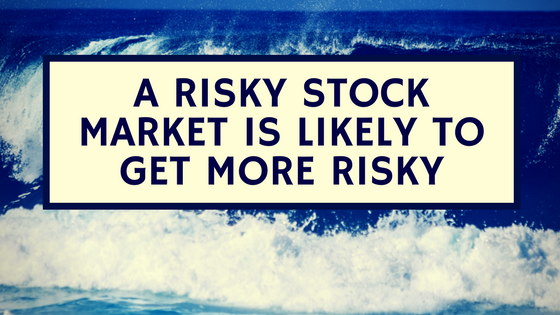A Risky Stock Market is Likely to Get More Risky