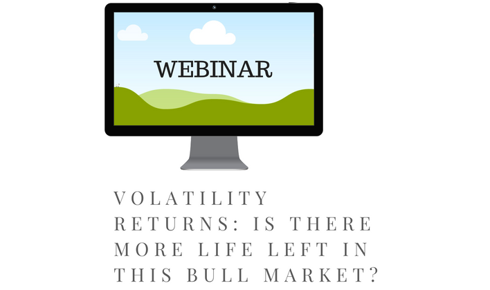 Webinar- Volatility Returns: Is There More Life Left in this Bull Market?